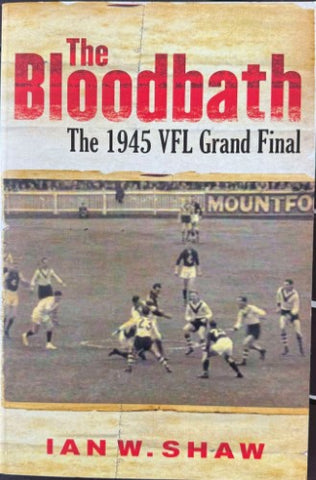 Ian Shaw - The Bloodbath : The 1945 VFL Grand Final