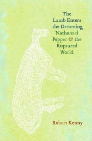 Robert Kenny - The Lamb Enters The Dreaming : Nathanael Pepper & The Ruptured World