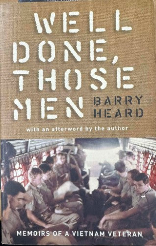 Barry Heard - Well Done, Those Men : Memoirs Of A Vietnam Veteran