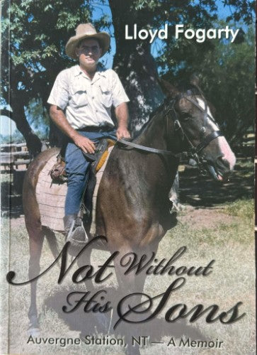 Lloyd Fogarty - Not Without His Sons : Auvergne Station, N.T - A Memoir