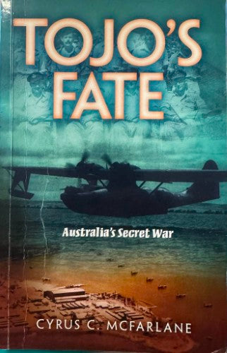 Cyrus McFarlane - Tojo's Fate : Australia's Secret War