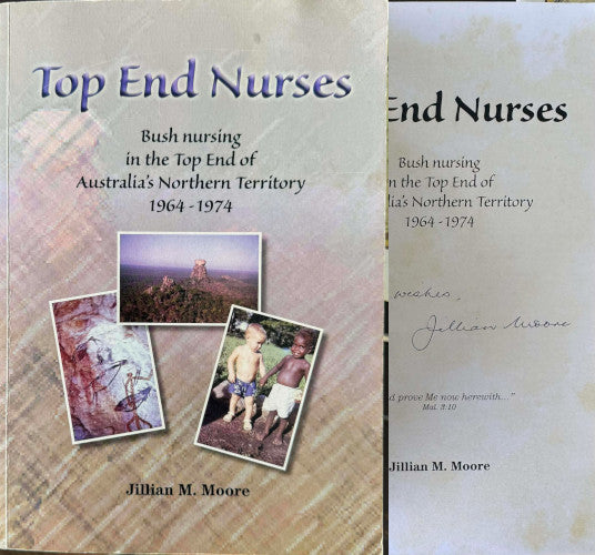 Jillian Moore - Top End Nurses : Bush Nursing In The Top End Of Australia's Northern Territory 1964- 1974