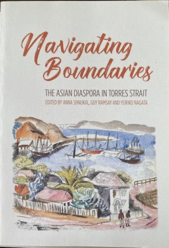 Anna Shnukal / Yuriko Nagata - Navigating Boundaries : The Asian Diaspora In Torres Strait