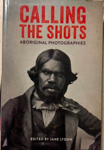 Jane Lydon - Calling The Shots - Aboriginal Photographies