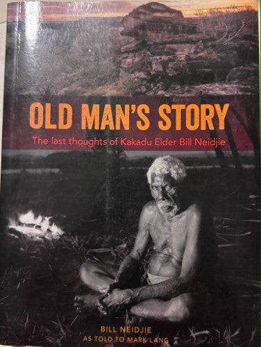 Bill Neidjie / Mark Lang - Old Man's Story - The Last Thoughts Of Kakadu Elder Bill Neidjie