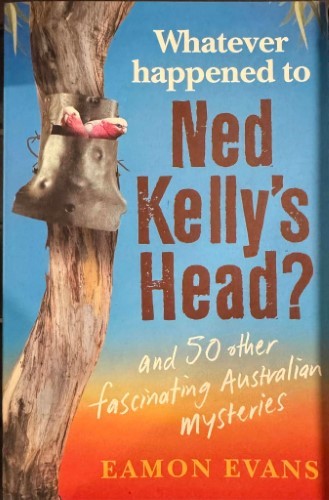 Eamon Evans - Ned Kelly's Head & 50 Other Fascinating Australian Mysteries