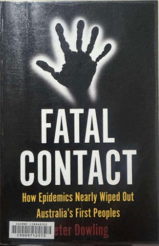 Peter Dowling - Fatal Contact : How Epidemics Nearly Wipoed Out Australia's First Peoples