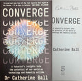 Catherine Ball - Converge - A Futurist's Insights Into The Potential Of Our World As Technolgy & Humanity Collide