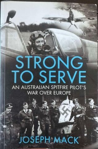 joseph Mack - Strong to Serve : An Australian Spitfire Pilot's War Over Europe