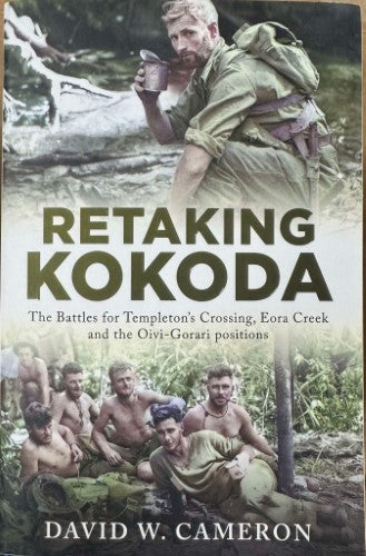 David Cameron - Retaking Kokoda : The Battles For Templeton's Crossing, Eora Creek & The Oivi-Gorari Positions