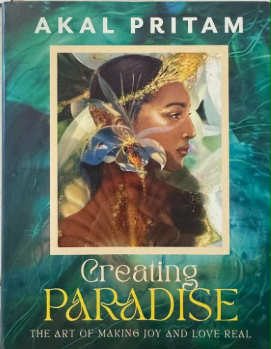 Akal Pritam - Creating Paradise : The Art Of Making Joy & Love Real