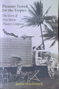 Justin MacDonnell - Pleasure Tested For The Tropics - The Story Of The New Moon Theatre Company
