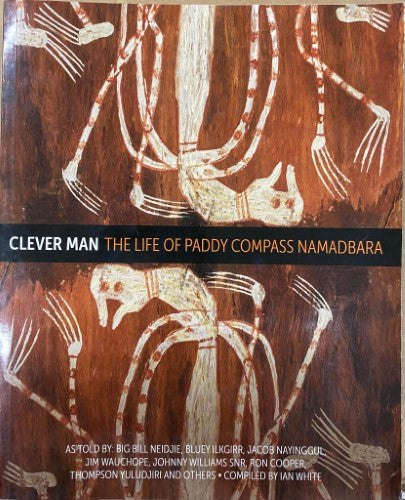 Compiled By Ian White - Clever Man : The Life Of Paddy Compass Namadbara