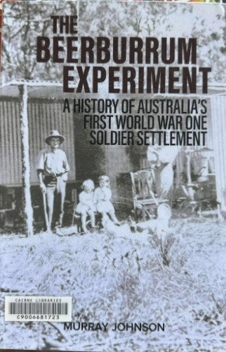 Murray Johnson - The Beerburrum Experiment : Australia's First WW1 Soldier Settlement