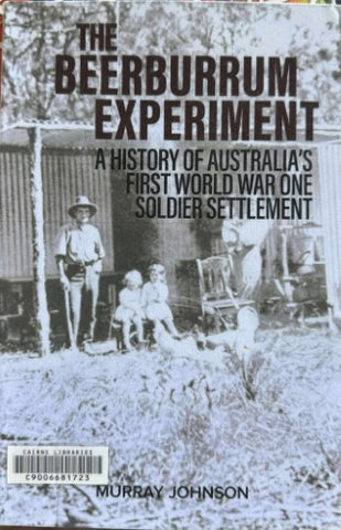 Murray Johnson - The Beerburrum Experiment : Australia's First WW1 Soldier Settlement