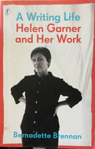 Bernadette Brennan - A Writing Life : Helen Garner And Her Work