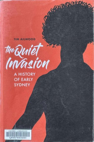 Tim Ailwood - The Quiet Invasion : A History Of Early Sydney