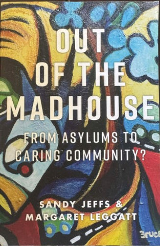 Sandy Jeffs / Margaret Leggatt - Out Of The Madhouse - From Asylums To Caring Community ?