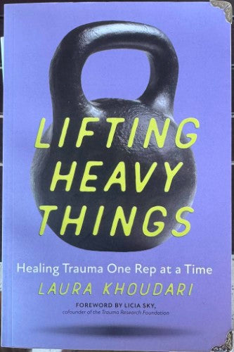 Laura Khoudari - Lifting Heavy Things : Healing Trauma One Rep At A Time