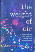David Poses - The Weight Of Air - Lies About Addiction, Truth About Recovery