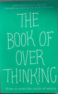 Gwendoline Smith - The Book Of Overthinking - How To Stop The Cycle Of Worry