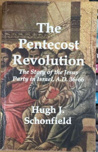 Hugh Schonfield - The Pentecost Revolution - The Story Of The Jesus Party In Israel AD 36-66