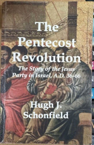 Hugh Schonfield - The Pentecost Revolution - The Story Of The Jesus Party In Israel AD 36-66