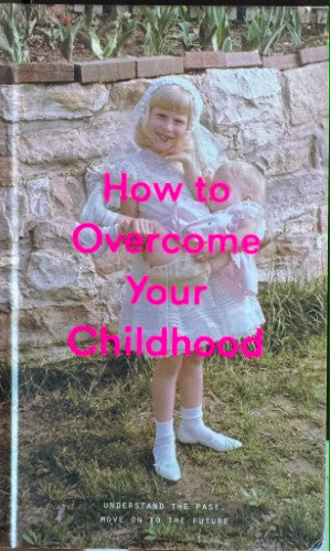The School Of Life : How To Overcome Your Childhood (Hardcover)