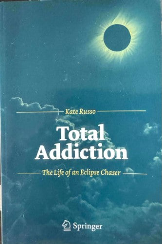 Kate Russo - Total Addiction : The Life Of An Eclipse Chaser
