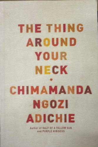 Chimamanda Ngozi Adichie - The Thing Around Your Neck