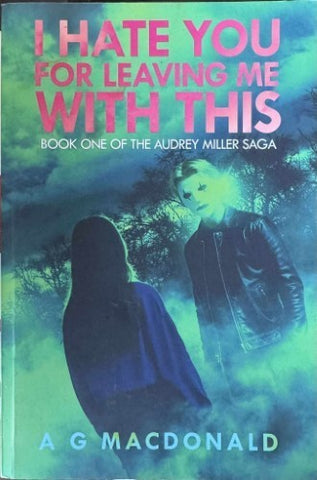 A.G MacDonald - I Hate You For Leaving Me With This (Book 1 Of The Audrey Miller Saga)