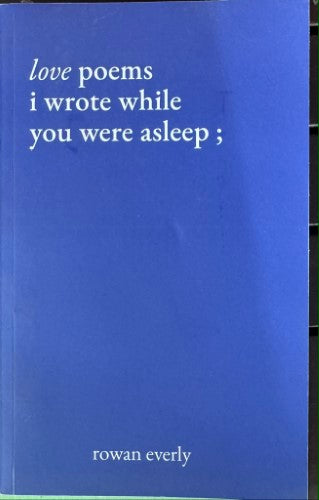 Rowan Everly - Love Poems I Wrote While You Were Asleep
