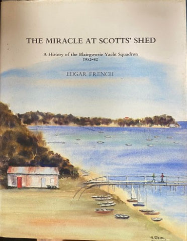 Edgar French - The Miracle At Scott's Shed (A History Of The Blairgowrie Yacht Squadron 1952-82)