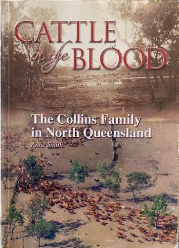 Anne Smith - Cattle In The Blood : The Collins Family In North Queensland