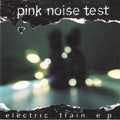 Pink Noise Test - The Electric Train E.P. (CD)