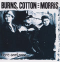 Burns, Cotton & Morris - Here & Now (CD)