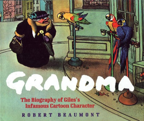 Robert Beaumont - Grandma : The Biography Of Giles' Infamous Cartoon Character