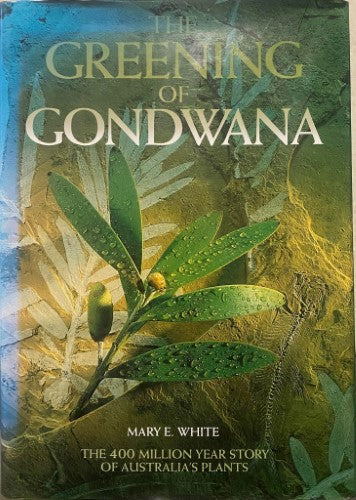 Mary White - The Greening Of Gondwana : The 400 Million Year Story Of Australia's Plants