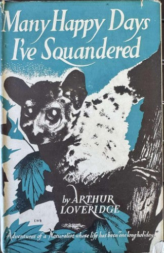 Arthur Loveridge - Many Happy Days I've Squandered (Adventures Of A Naturalist Whose Life Has Been 'One Long Holiday') (Hardcover)