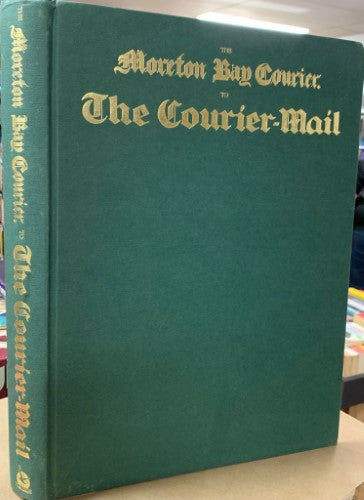 The Moreton Bay Courier To The Courier Mail 1846-1992 (Hardcover)