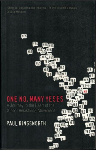 Paul Kingsnorth - One No, Many Yeses : A Journey to the Heart of the Global Resistance Movement