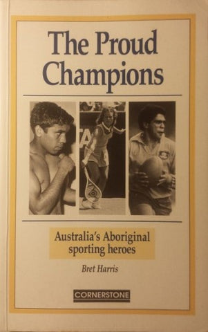 Bret Harris - The Proud Champions : Australia's Aboriginal Sporting Heroes