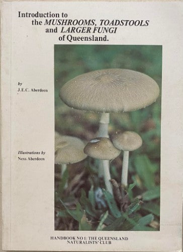 J.E.C Aberdeem - Introduction To The Mushrooms, Toadstools & Larger Fungi Of Queensland