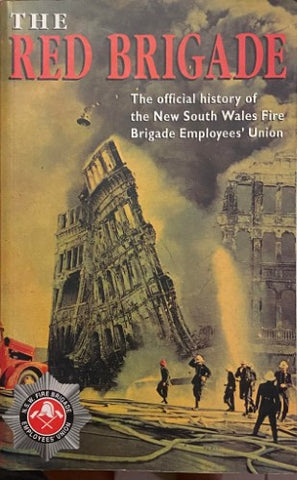 Debra Jopson - The Red Brigade : The Official History Of The N.S.W Fire Brigade Employees Union