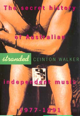 Clinton Walker - Stranded : The Secret History Of Australian Independent Music 1977-1991