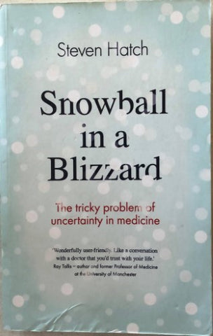 Steven Hatch - Snowball In A Blizzard : The Tricky Problem Of Uncertainty In Medicine