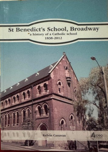 Kelvin Canavan - St Benedicts School, Broadway : A History Of A Catholic School 1838-2012