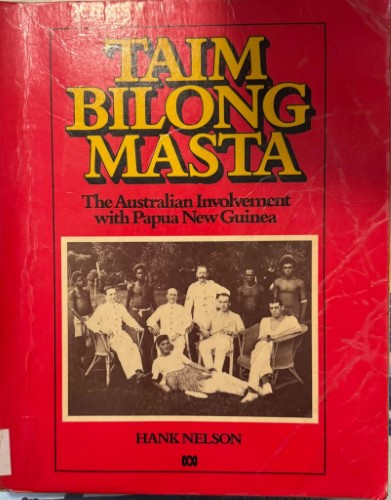 Hank Nelson - Taim Bilong Masta : The Story Of Australia's Involvement With Papua New Guinea
