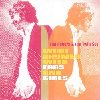 Tim Rogers & The Twin Set - What Rhymes With Cars And Girls (CD)