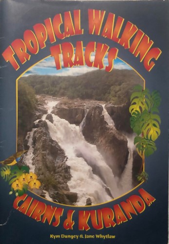 Kym Dungey / Jane Whytlaw - Tropical Walking Tracks : Cairns & Kuranda